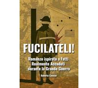 FUCILATELI!: Romanzo ispirato a Fatti Realmente accaduti durante la Grande Guerra: 3