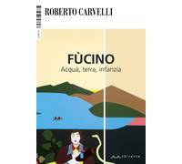 Fùcino. Acqua, terra, infanzia - Carvelli Roberto