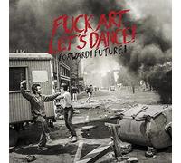 FUCK ART LET'S DANCE - FORWARD! FUTURE!