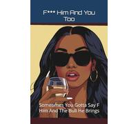 Fuck Him And You Too: Sometimes You Gotta Say F Him And The Bull He Brings