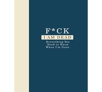 Fuck I am Dead : Everything You Need to Know When I'm Gone | end of life planner | last wishes planner | My Final Wishes | death planner organizer | Simple Guide for my Family | final wishes organizer