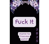 Fuck It: 2025 Planner For Tired-Ass Women
