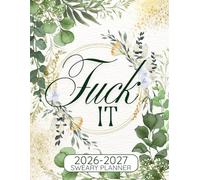 Fuck It 2026-2027 Sweary Planner: Funny Monthly Organizer With Sassy Inspirational Quotations, and Motivational Humor