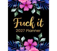 Fuck It 2027 Planner: Funny Sweary Organizer for Women - Weekly and Monthly Planning Tools with Bold Affirmations and Unapologetic Humor