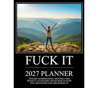 Fuck It 2027 Planner: Sweary Affirmations, Weekly and Monthly Calendars and Humor to Keep You Motivated and Organized AF