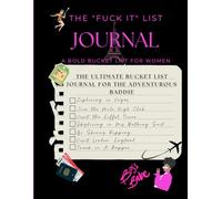 Fuck It List Journal: A Bold Bucket List for Women Who Are Ready to Stop Playing Small, Take Risks, and Start Living Their Dream Life