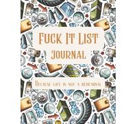 Fuck It List Journal: Because life is not a rehearsal