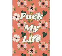 Fuck My Life Lined/Ruled Floral Journal, Diary, Notebook, etc. 150 Page, 6x9 - writing, journaling for reflection, intention, self-care. For work, business, school or personal.