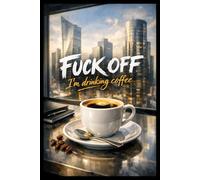 Fuck Off, I'm Drinking Coffee: Positive Affirmation And Inspirational Notebook