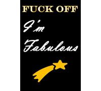 Fuck Off I'm Fabulous: Funny notebook with a clear message on the cover. Great fun gift for colleagues, workmates and family members.