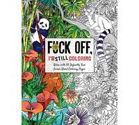 Fuck Off, I'm Still Coloring: Relax with 50 Defiantly Fun Swear Word Coloring Pages