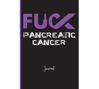 Fuck Pancreatic Cancer : Journal: A Personal Journal for Sounding Off : 110 Pages of Personal Writing Space : 6 x 9” : Diary, Write, Doodle, Notes, Sketch Pad : Pancreas, Pancreatic Adenocarcinoma