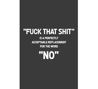 "Fuck That Shit" Is A Perfectly Acceptable Replacement For The Word "NO": A humorous sarcastic notebook journal gift for coworkers , your boss , or yourself