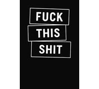 Fuck This Shit: A Bold and Unfiltered Notebook for People Who Are Over It, Tired, and Just Here for the Break Room Snacks: A Funny, Rude, and Honest ... Enough of Work, Life, or Whatever Today Is