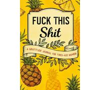 Fuck This Shit A Gratitude Journal For Tired-Ass Women: Funny Cuss Words Gifts For Tired-Ass Women and Girls Make Me Happy