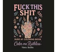 Fuck this shit - a rude AF adult coloring book: Color me Ruthless