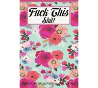 Fuck This Shit: Daily Notebook Gift for More Happiness, Positivity, Affirmation, Productivity, Mindfulness and Joy (6"x9", 111 pages)