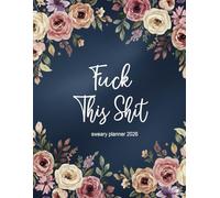 Fuck This Shit Sweary Planner 2026: Weekly Monthly 12 Months Calendar & Organizer with Cursing, Cuss and Swear Words | Navy Floral Cover