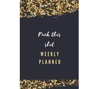Fuck This Shit Weekly Planner Week To View: Weekly To Do List Notepad Day Planner Undated