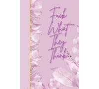 Fuck What They Think: Journal Notebook Diary for her for him for friend for work for home for gift