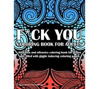 Fuck You Coloring book For Adults: Hilarious and offensive coloring book for grown ups, filled with giggle inducing coloring pages.