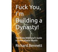 Fuck You, I'm Building a Dynasty!: The Broke Millennial's Guide to Generational Wealth
