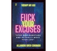 Fuck Your Excuses: Stop Self-Sabotage And Actually Move Your Life