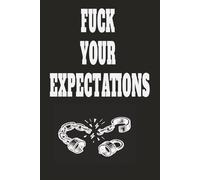Fuck Your Expectations: A Bold, Sweary, Sarcastic Journal for Unapologetic Self-Expression (120-Page 6x9 Lined Notebook for Fierce, Fearless & Free Thinking)