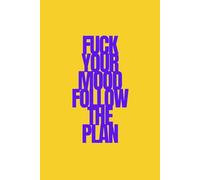 Fuck Your Mood Follow The Plan | Self-Discovery & Motivational Journal | 120 Lined pages: Get Up. Show Up. Repeat. Always.