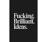 Fucking Brilliant Ideas: A Funny Lined Notebook for Wild Thoughts, Genius Ideas, Sarcasm, and Creative Chaos.
