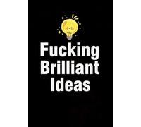 Fucking Brilliant Ideas: Funny Gag Gift Notebook with Saying On The Cover for Co-workers, Family, Employees, Staff Members, New Jobs, Travel (100 pages - 6x9 inches)