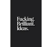 Fucking Brilliant Notebook: Capture Your Genius, Madness & Ideas: A 120-Page Lined Journal for Big Dreamers, Sarcastic Thinkers, and Creative Minds.