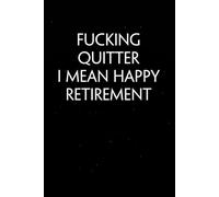 Fucking Quitter I Mean Happy Retirement: Sarcastic Funny Office Notebooks for Teammates, Co-workers, New Jobs, Workplace, Employees, School, Friends (6x9 inches)