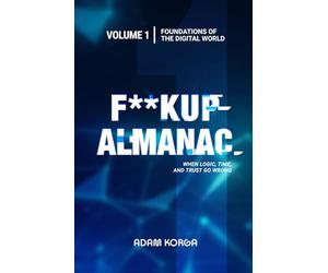 Fuckup Almanac Volume 1: Foundations of the Digital World