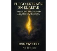 Fuego Extraño en el Altar: Una Guía Bíblica para Discernir y Restaurar las Distorsiones Contemporáneas al Evangelio