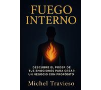 Fuego Interno: Descubre el poder de tus emociones para crear un negocio prospero
