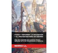 FUEGO Y REFORMA: LA INQUISICIÓN Y EL PROTESTANTISMO EN ESPAÑA: Una obra esencial para quienes desean defender la fe con conocimiento y memoria.