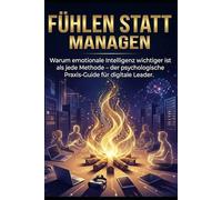 Fühlen statt Managen: Warum emotionale Intelligenz wichtiger ist als jede Methode - der psychologische Praxis-Guide für digitale Leader.