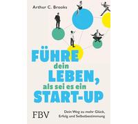 Führe dein Leben, als sei es ein Start-up: Dein Weg zu mehr Glück, Erfolg und Selbstbestimmung | Erkenntnisse und Tipps aus der Glücksforschung für Beruf, Beziehung und Privatleben