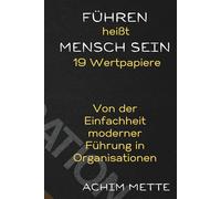 Führen heißt Mensch sein: Von der Einfachheit moderner Führung in Organisationen