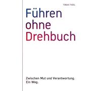 Führen ohne Drehbuch: Zwischen Mut und Verantwortung. Ein Weg.