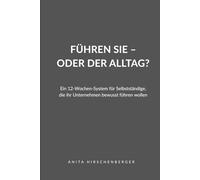 Führen Sie - oder der Alltag?: Ein 12-Wochen-System für Selbstständige, die ihr Unternehmen bewusst führen wollen