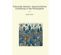 Führende Denker: Geschichtliche Einleitung in die Philosophie