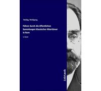 Führer durch die öffentlichen Sammlungen klassischer Altertümer in Rom: 1. Band