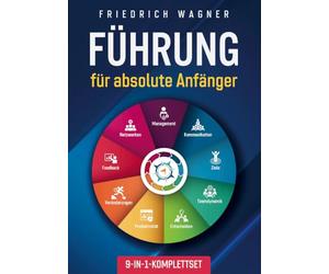 Führung für absolute Anfänger [9-in-1-Komplettset]: Management | Kommunikation | Ziele | Teamdynamik | Entscheiden | Produktivität | Veränderungen | Feedback | Netzwerken