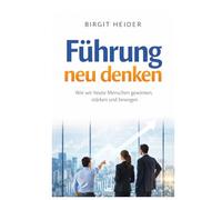 Führung neu denken: Wie wir heute Menschen gewinnen, stärken und bewegen