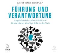 Führung und Verantwortung: Angela Merkels Außenpolitik und Deutschlands künftige Rolle in der Welt