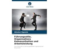 Führungsstile, Organisations Kommunikation und Arbeitsleistung: Eine Fallstudie zu zwei ausgewählten nigerianischen Brauereien