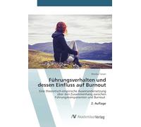 Führungsverhalten und dessen Einfluss auf Burnout: Eine theoretisch-empirische Auseinandersetzung über den Zusammenhang zwischen Führungskomponenten und Burnout 2. Auflage