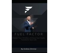FUEL FACTOR: Master Your Mindset, Achieve Your Goals, Transform Your Life